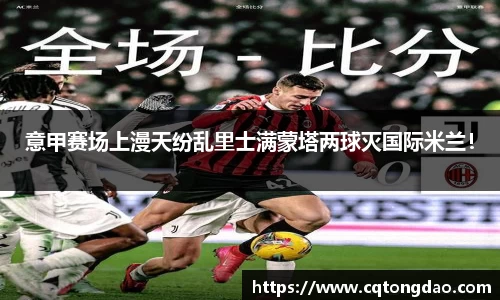意甲赛场上漫天纷乱里士满蒙塔两球灭国际米兰！