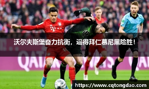 沃尔夫斯堡奋力抗衡，逼得拜仁慕尼黑险胜！