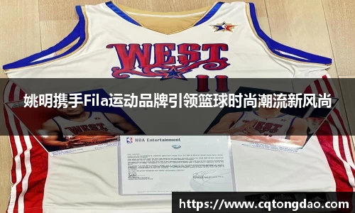 姚明携手Fila运动品牌引领篮球时尚潮流新风尚