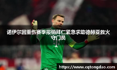诺伊尔因重伤赛季报销拜仁紧急求助德赫亚救火守门员