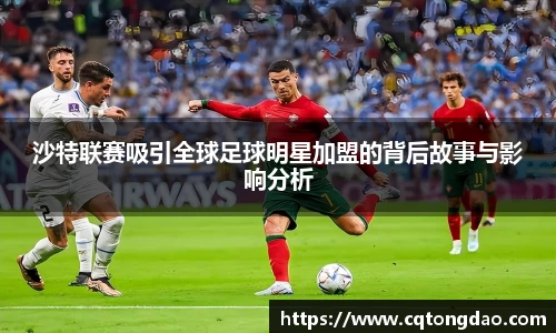 沙特联赛吸引全球足球明星加盟的背后故事与影响分析