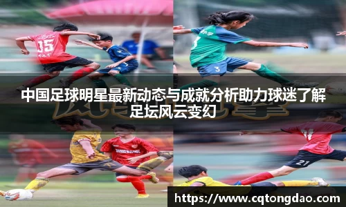 中国足球明星最新动态与成就分析助力球迷了解足坛风云变幻